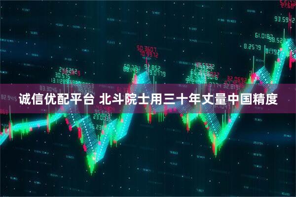 诚信优配平台 北斗院士用三十年丈量中国精度