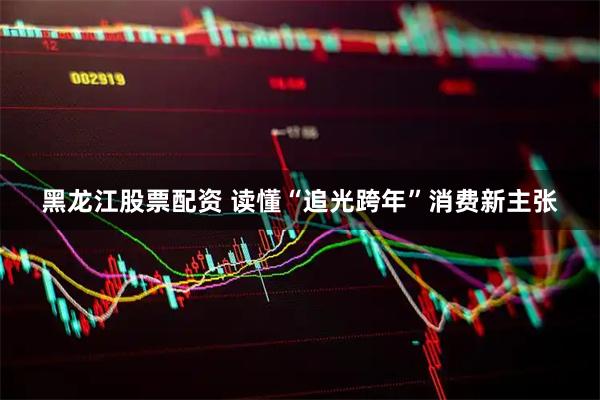 黑龙江股票配资 读懂“追光跨年”消费新主张