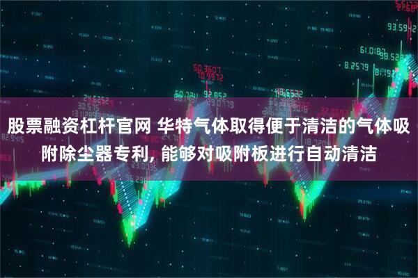股票融资杠杆官网 华特气体取得便于清洁的气体吸附除尘器专利, 能够对吸附板进行自动清洁